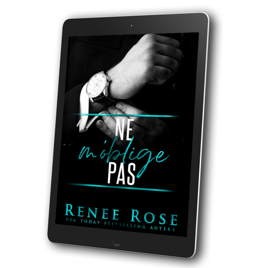 Image of an ebook. The cover features a black and white suit's hands. He is clasping a wrist on his watch. In white and teal text is the title "Ne m'Oblige Pas." On the bottom of the cover in teal text is "Renee Rose USA Today Bestselling Autere"