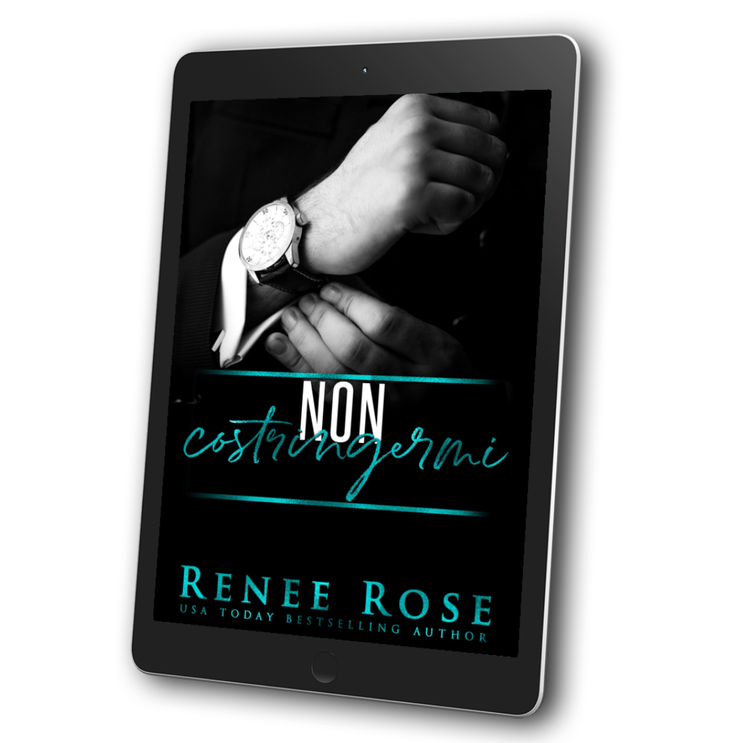 Image of an ebook. The cover features a man in a black and white suit's hands. He is clasping a watch on his wrist. In white and teal text is the title "Non Costringermi." On the bottom of the cover in teal text is "Renee Rose USA Today Bestselling Author"