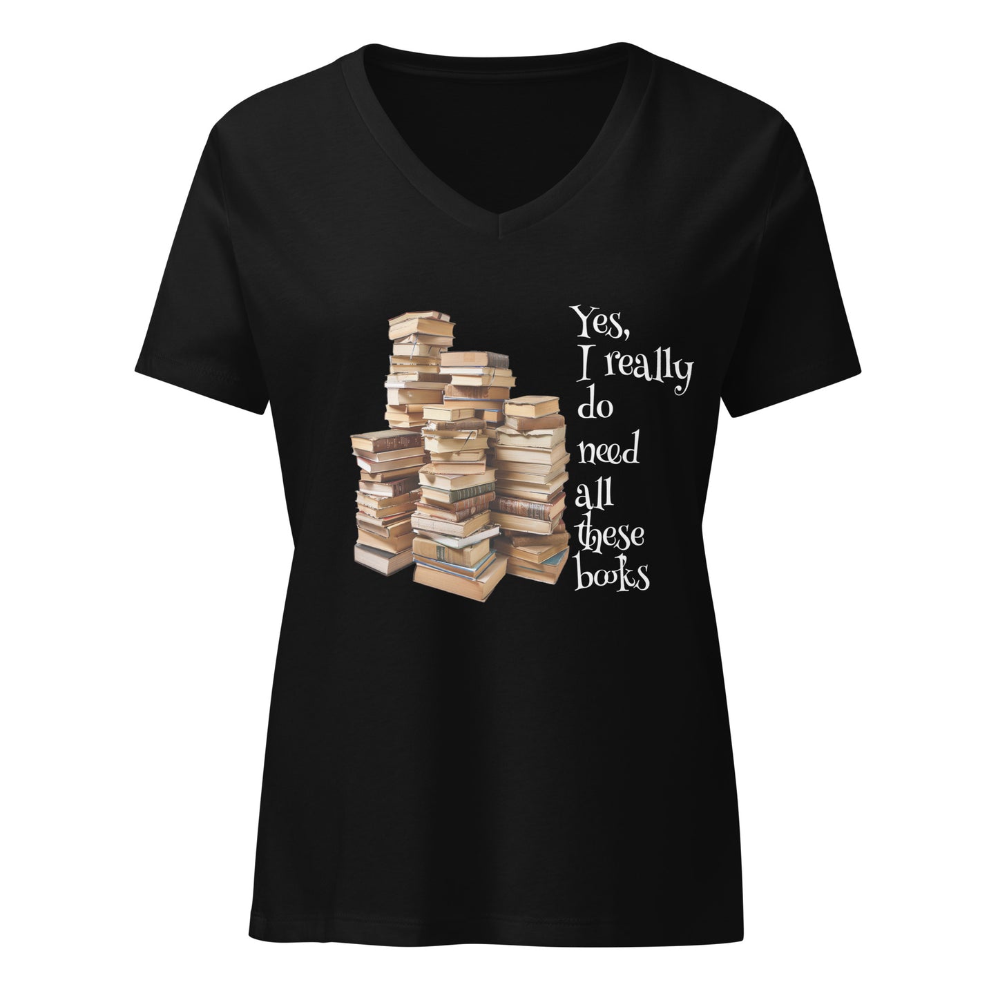 Yes, I really Do Need All These Books - Women’s relaxed V-Neck T-shirt