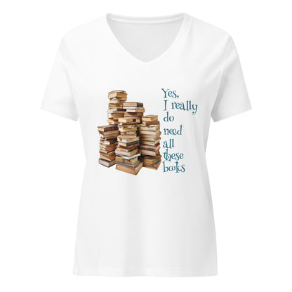 Yes, I really Do Need All These Books - Women’s relaxed V-Neck T-shirt